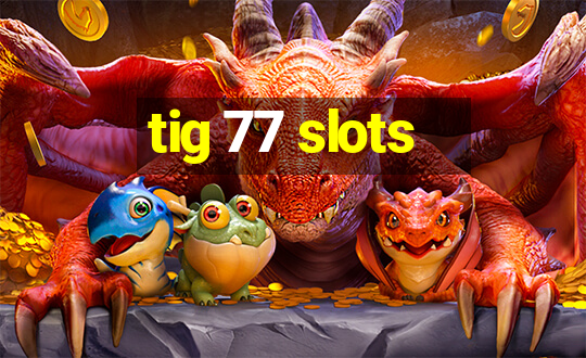 tig 77 slots