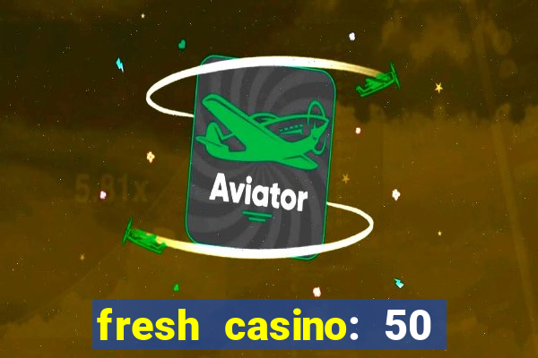 fresh casino: 50 free spins