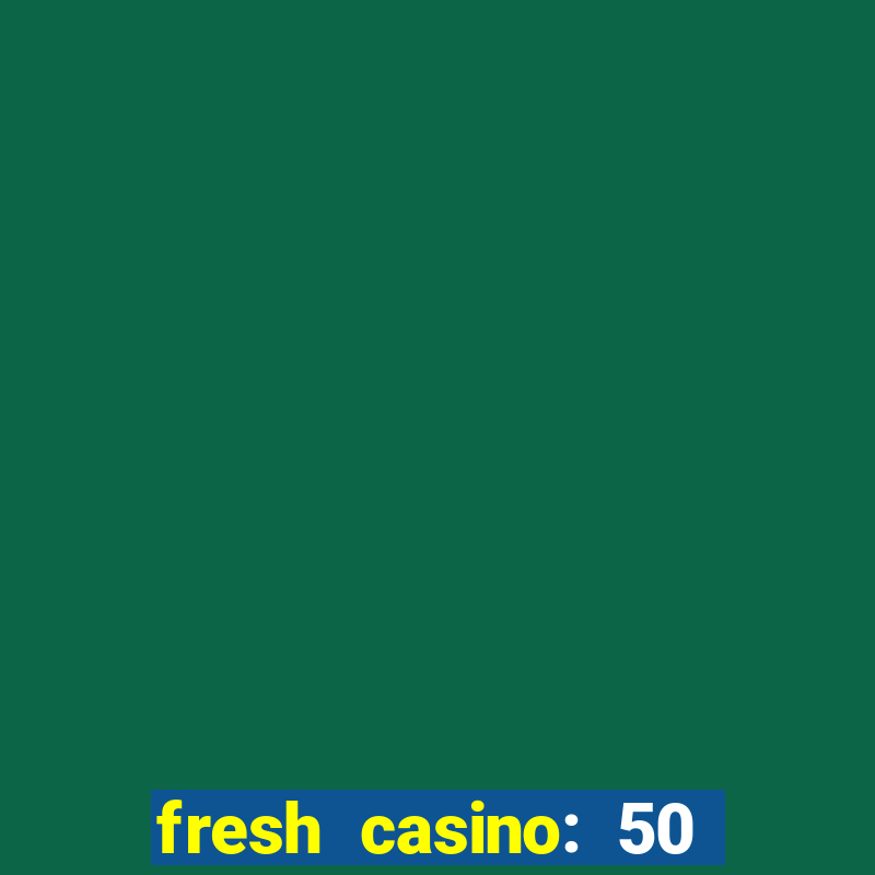 fresh casino: 50 free spins