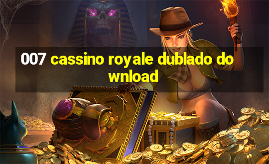 007 cassino royale dublado download