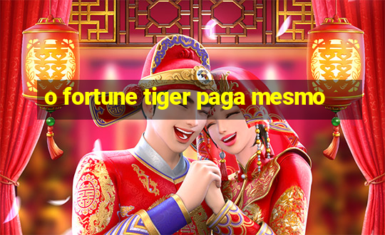 o fortune tiger paga mesmo