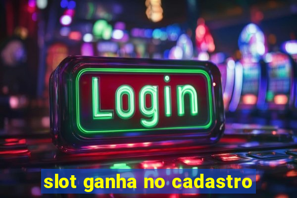 slot ganha no cadastro