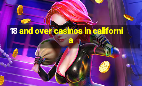 18 and over casinos in california