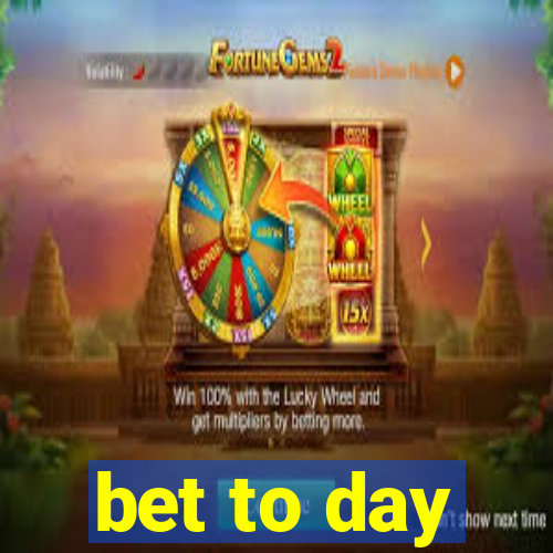 bet to day