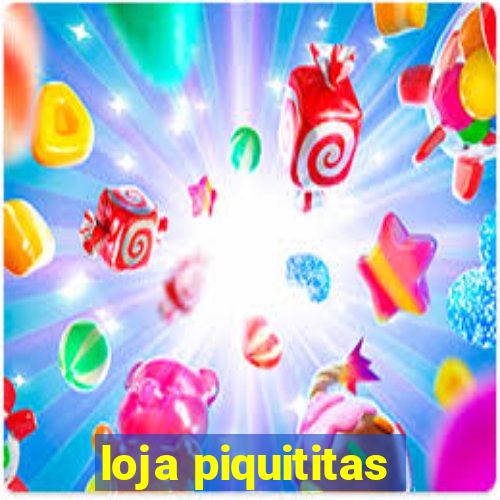 loja piquititas