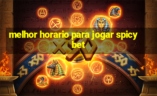 melhor horario para jogar spicy bet