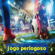 jogo periogoso