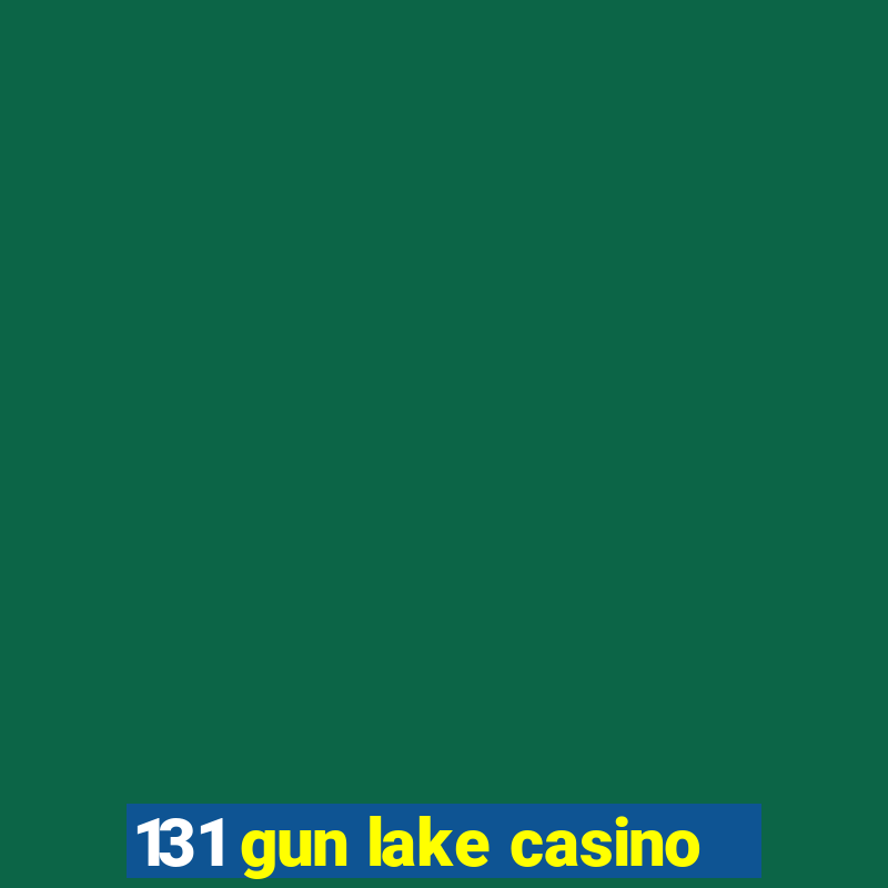 131 gun lake casino