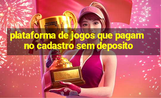 plataforma de jogos que pagam no cadastro sem deposito