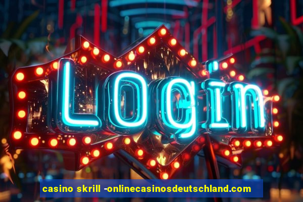 casino skrill -onlinecasinosdeutschland.com