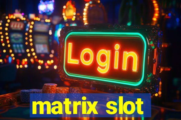 matrix slot