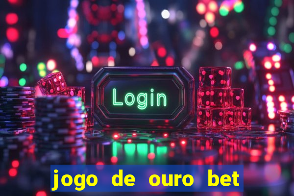 jogo de ouro bet é confiável