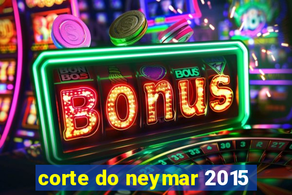 corte do neymar 2015