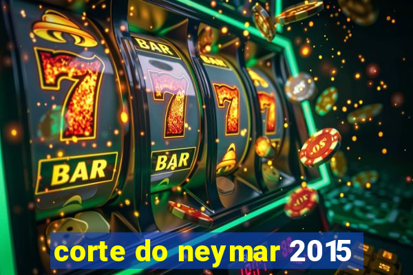 corte do neymar 2015