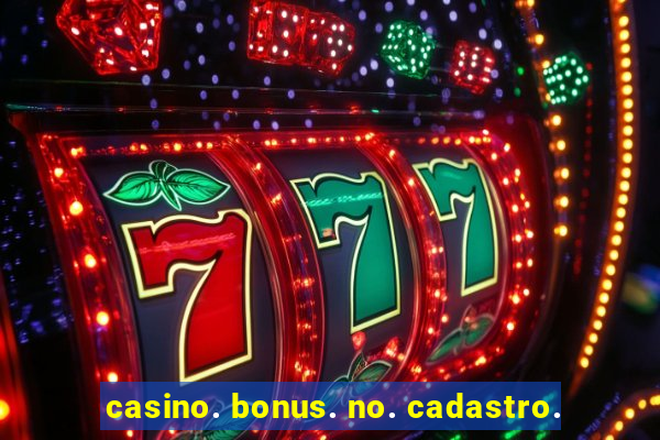 casino. bonus. no. cadastro.