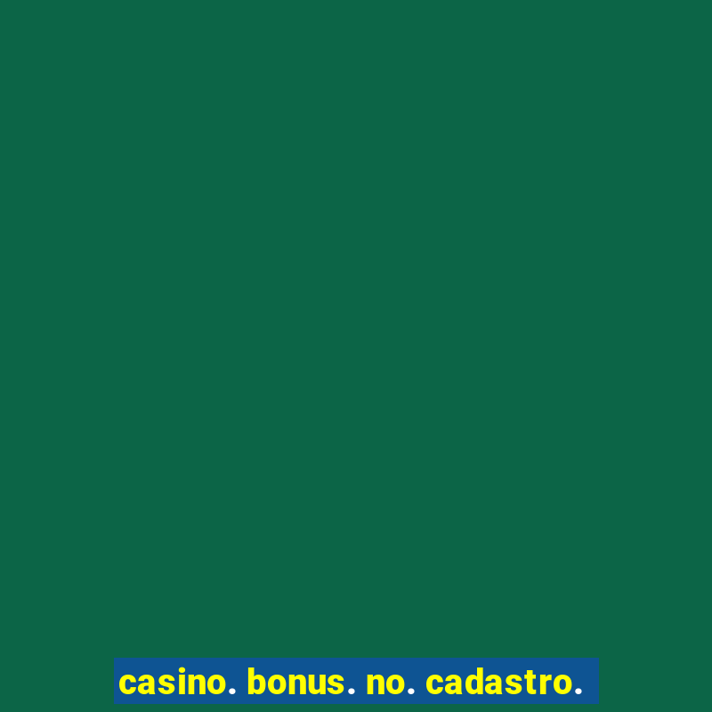 casino. bonus. no. cadastro.