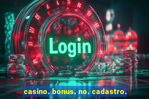 casino. bonus. no. cadastro.