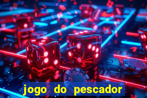 jogo do pescador que ganha dinheiro