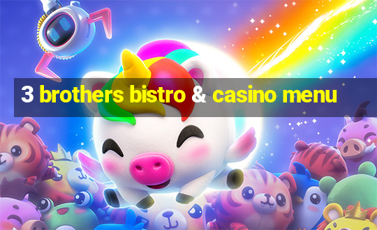 3 brothers bistro & casino menu