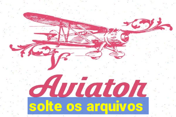 solte os arquivos