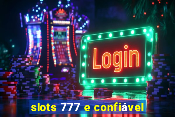 slots 777 e confiável