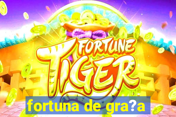 fortuna de gra?a