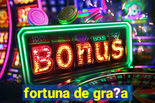 fortuna de gra?a