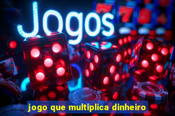 jogo que multiplica dinheiro