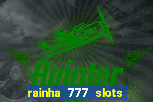 rainha 777 slots é confiável