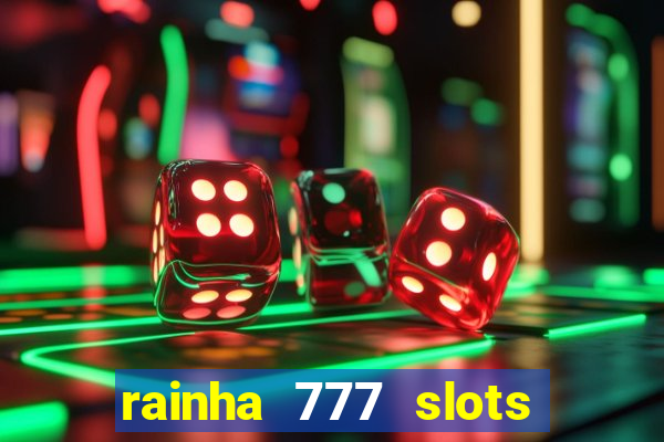 rainha 777 slots é confiável