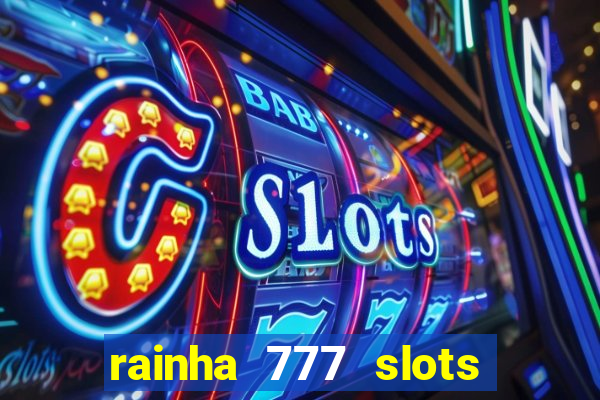 rainha 777 slots é confiável