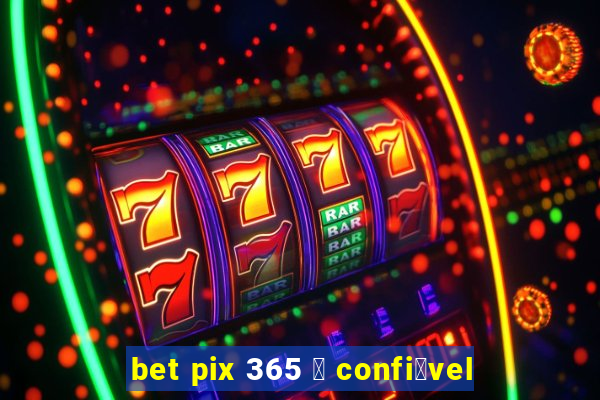 bet pix 365 茅 confi谩vel