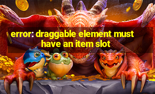 error: draggable element must have an item slot