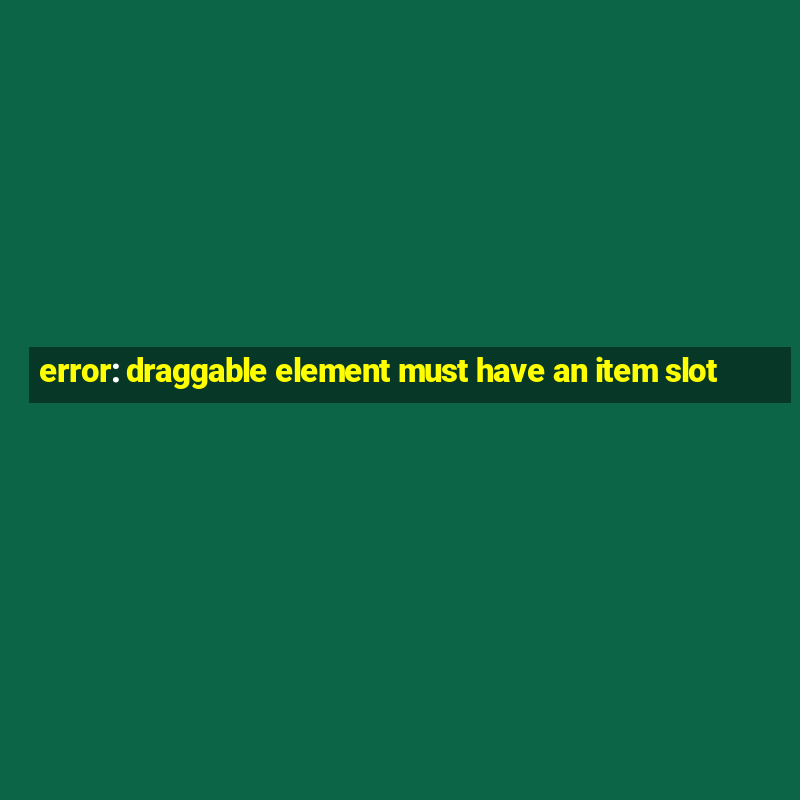 error: draggable element must have an item slot