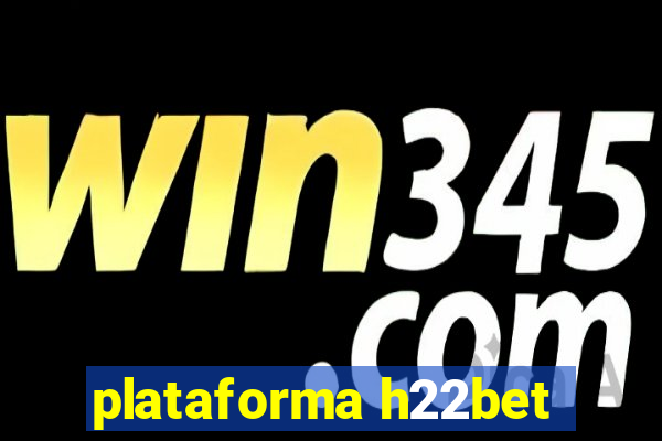 plataforma h22bet