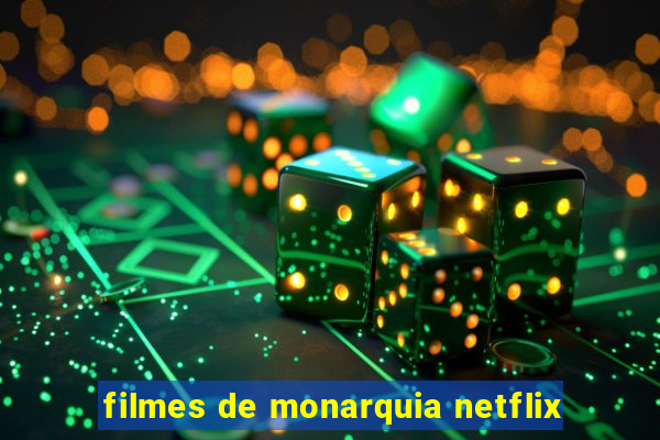 filmes de monarquia netflix