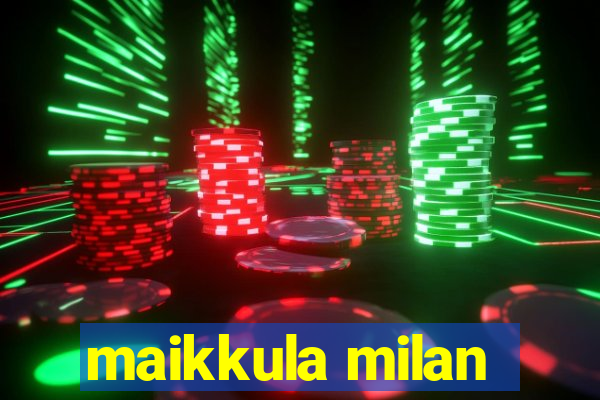 maikkula milan