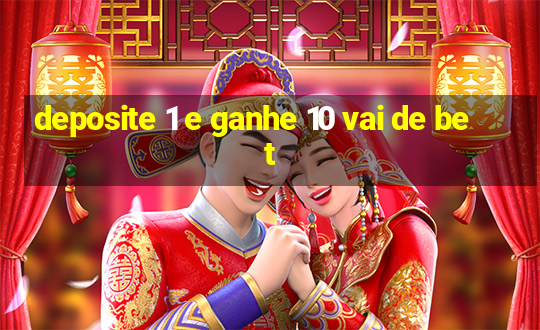 deposite 1 e ganhe 10 vai de bet