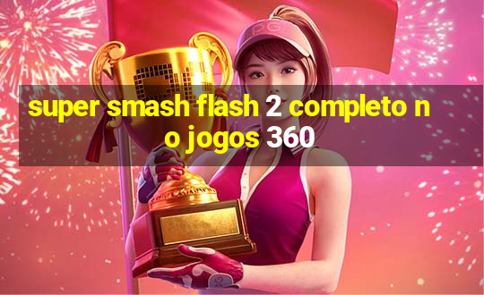 super smash flash 2 completo no jogos 360