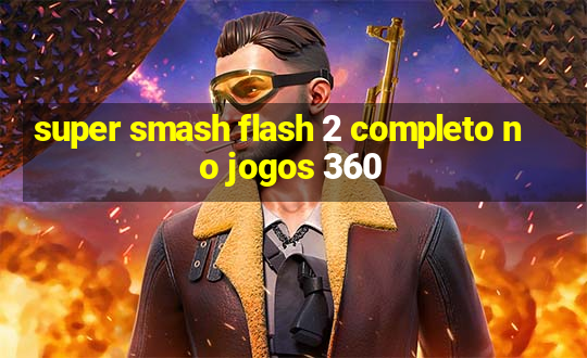 super smash flash 2 completo no jogos 360