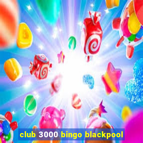 club 3000 bingo blackpool