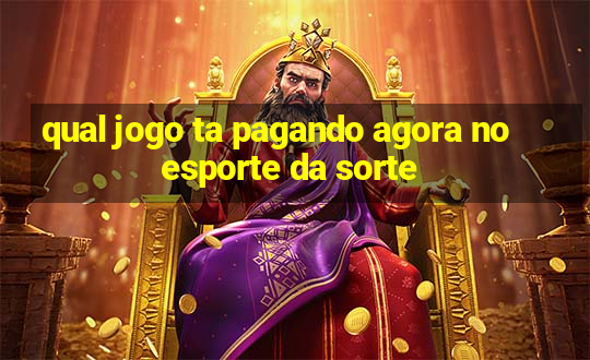 qual jogo ta pagando agora no esporte da sorte