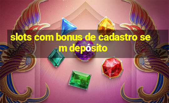 slots com bonus de cadastro sem depósito