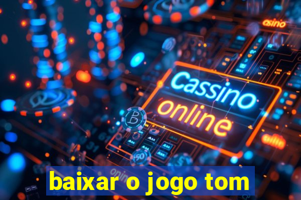 baixar o jogo tom