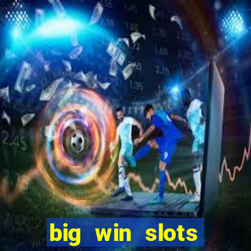 big win slots dinheiro real