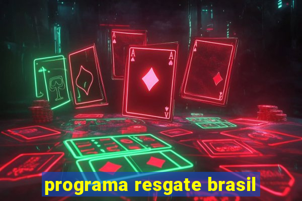 programa resgate brasil