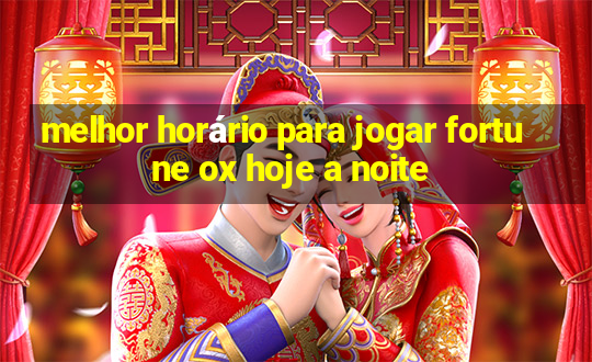 melhor horário para jogar fortune ox hoje a noite