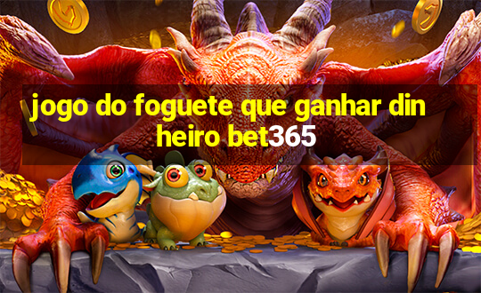 jogo do foguete que ganhar dinheiro bet365