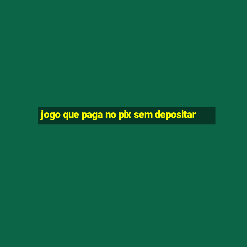 jogo que paga no pix sem depositar