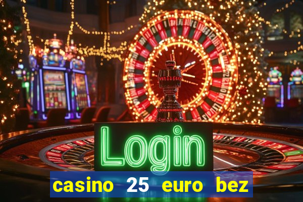 casino 25 euro bez depozytu za sam? rejestracj?